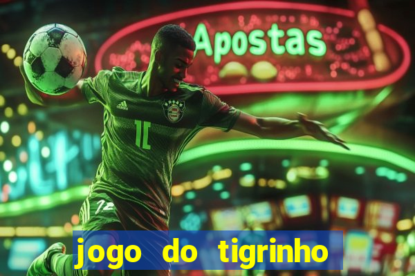 jogo do tigrinho sem depositar nada